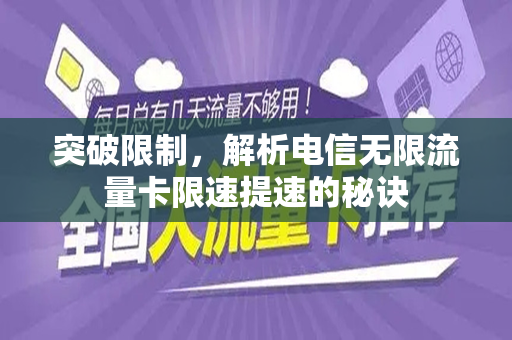 突破限制，解析电信无限流量卡限速提速的秘诀