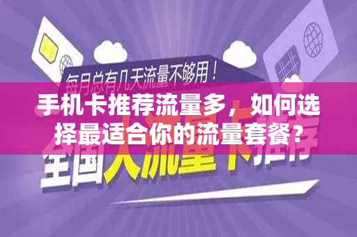 手机卡推荐流量多，如何选择最适合你的流量套餐？