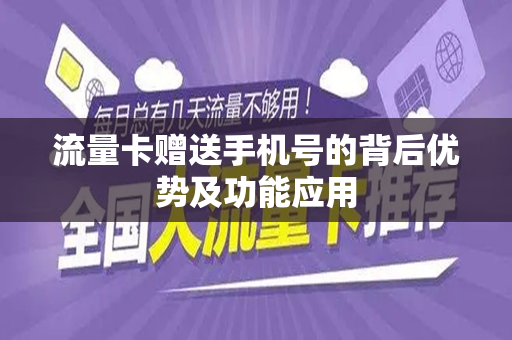 流量卡赠送手机号的背后优势及功能应用