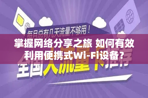 掌握网络分享之旅 如何有效利用便携式Wi-Fi设备？