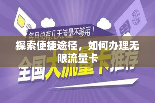 探索便捷途径，如何办理无限流量卡