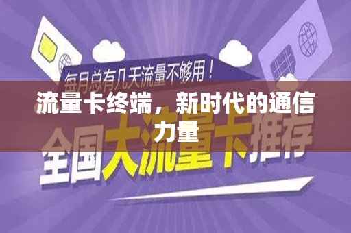 流量卡终端，新时代的通信力量