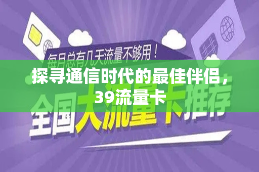 探寻通信时代的最佳伴侣，39流量卡