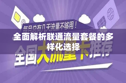 全面解析联通流量套餐的多样化选择