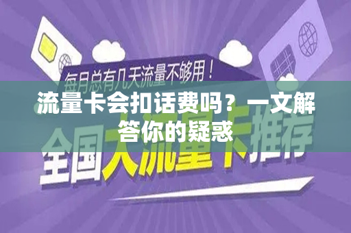 流量卡会扣话费吗？一文解答你的疑惑