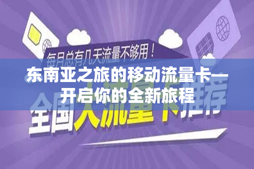 东南亚之旅的移动流量卡—开启你的全新旅程