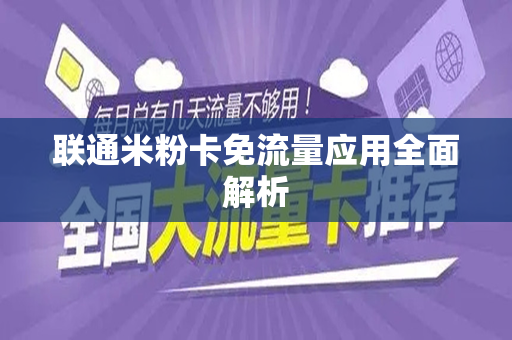联通米粉卡免流量应用全面解析