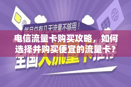 电信流量卡购买攻略，如何选择并购买便宜的流量卡？