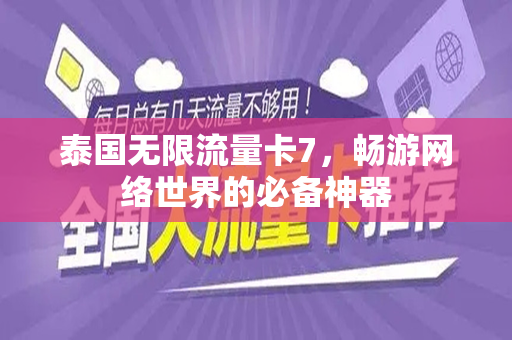 泰国无限流量卡7，畅游网络世界的必备神器