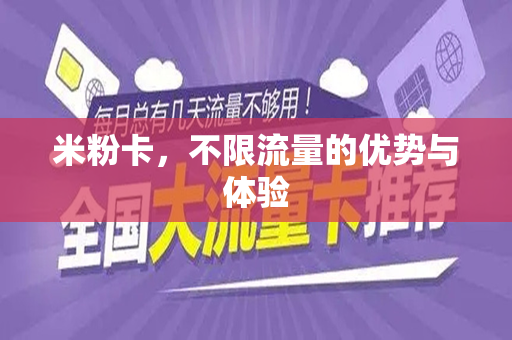 米粉卡，不限流量的优势与体验