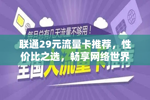 联通29元流量卡推荐，性价比之选，畅享网络世界