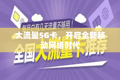 大流量5G卡，开启全新移动网络时代