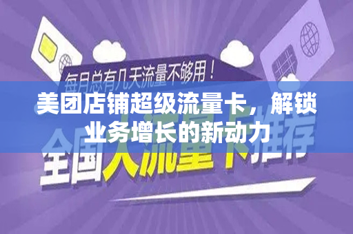 美团店铺超级流量卡，解锁业务增长的新动力