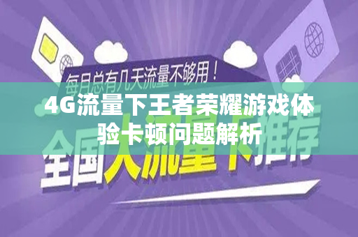 4G流量下王者荣耀游戏体验卡顿问题解析