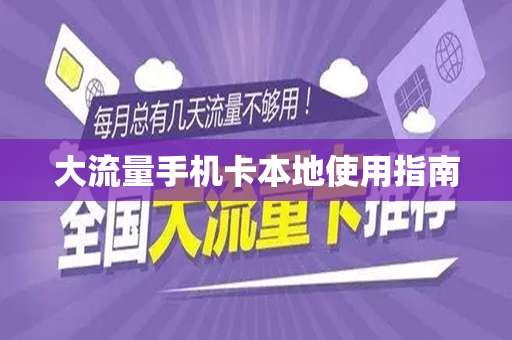 大流量手机卡本地使用指南