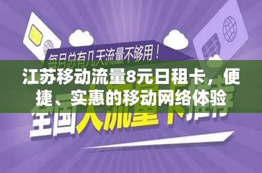 江苏移动流量8元日租卡，便捷、实惠的移动网络体验