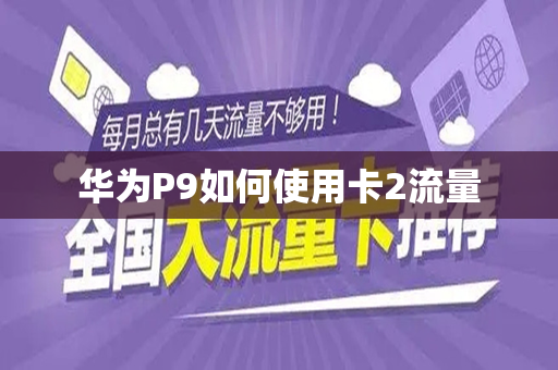 华为P9如何使用卡2流量