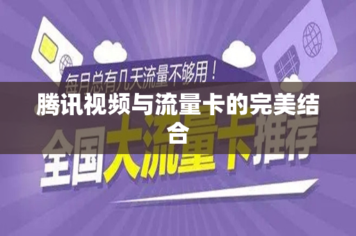 腾讯视频与流量卡的完美结合