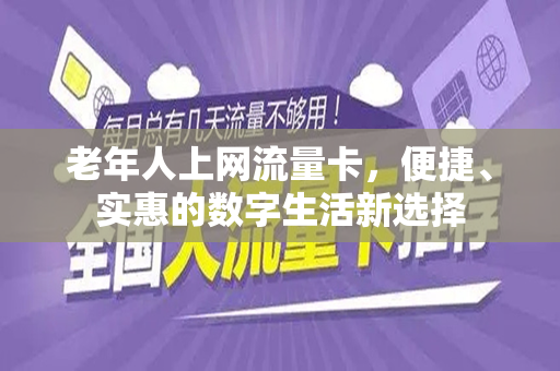 老年人上网流量卡，便捷、实惠的数字生活新选择