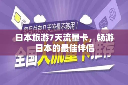 日本旅游7天流量卡，畅游日本的最佳伴侣