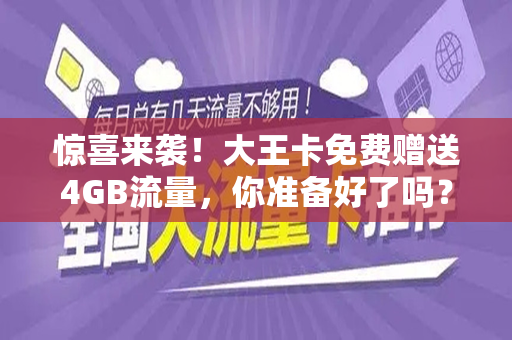 惊喜来袭！大王卡免费赠送4GB流量，你准备好了吗？