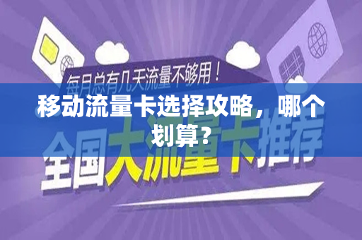 移动流量卡选择攻略，哪个划算？