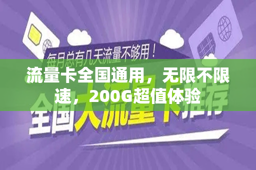 流量卡全国通用，无限不限速，200G超值体验