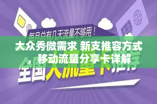 大众秀微需求 新支推容方式，移动流量分享卡详解