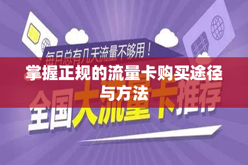 掌握正规的流量卡购买途径与方法