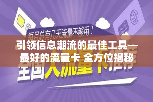 引领信息潮流的最佳工具—最好的流量卡 全方位揭秘