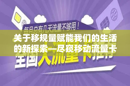 关于移规量赋能我们的生活的新探索—尽窥移动流量卡大革命的卓越所在