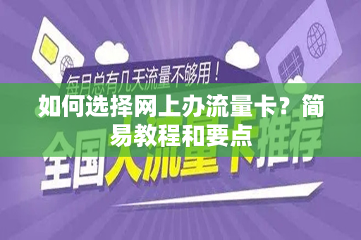如何选择网上办流量卡？简易教程和要点