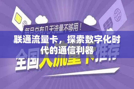联通流量卡，探索数字化时代的通信利器