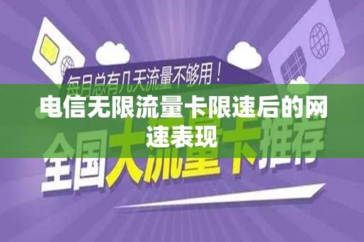 电信无限流量卡限速后的网速表现