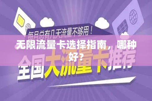 无限流量卡选择指南，哪种好？