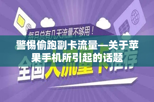 警惕偷跑副卡流量—关于苹果手机所引起的话题