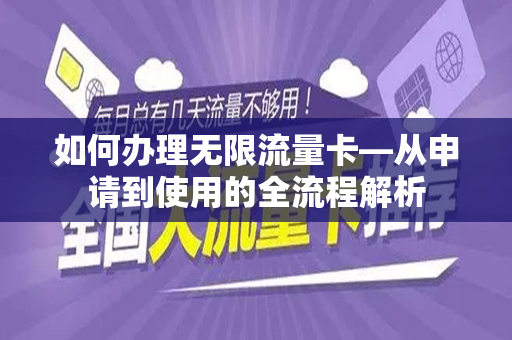如何办理无限流量卡—从申请到使用的全流程解析
