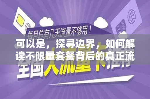 可以是，探寻边界，如何解读不限量套餐背后的真正流量数量