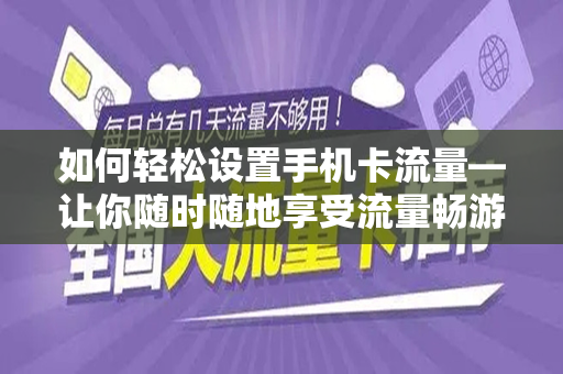 如何轻松设置手机卡流量—让你随时随地享受流量畅游