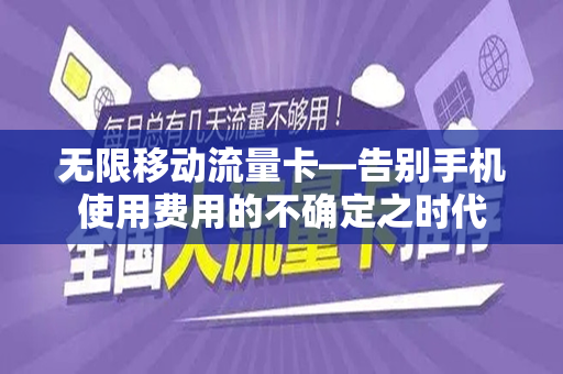 无限移动流量卡—告别手机使用费用的不确定之时代
