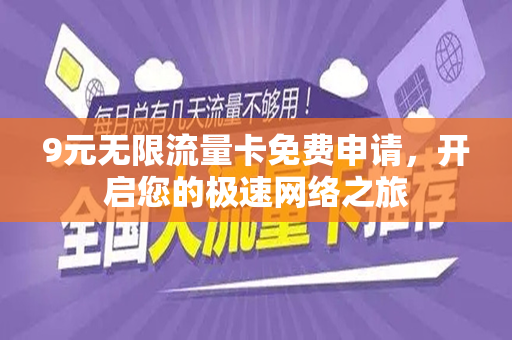 9元无限流量卡免费申请，开启您的极速网络之旅