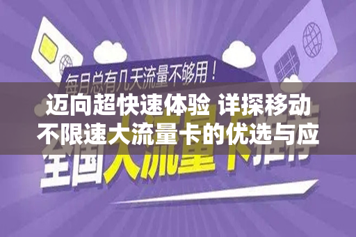 迈向超快速体验 详探移动不限速大流量卡的优选与应用