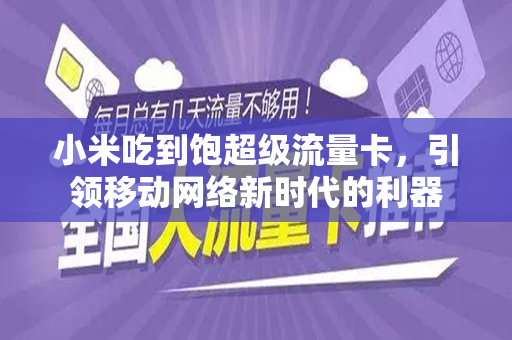 小米吃到饱超级流量卡，引领移动网络新时代的利器