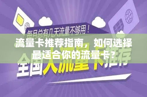 流量卡推荐指南，如何选择最适合你的流量卡？