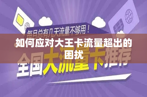 如何应对大王卡流量超出的困扰