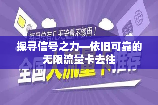 探寻信号之力—依旧可靠的无限流量卡去往