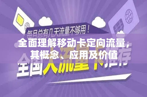 全面理解移动卡定向流量，其概念、应用及价值