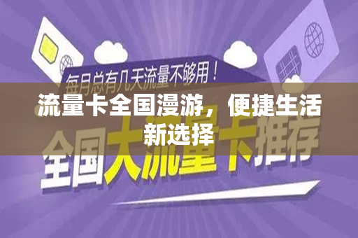 流量卡全国漫游，便捷生活新选择