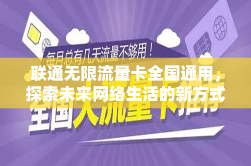 联通无限流量卡全国通用，探索未来网络生活的新方式