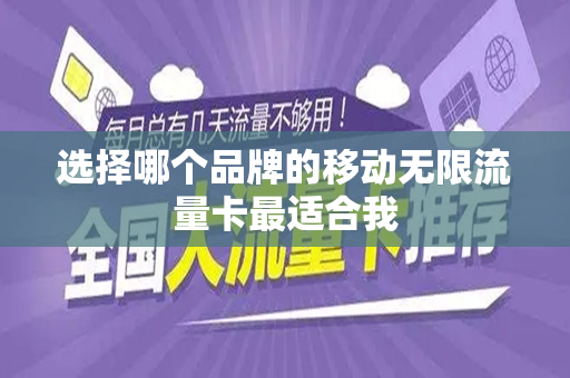 选择哪个品牌的移动无限流量卡最适合我